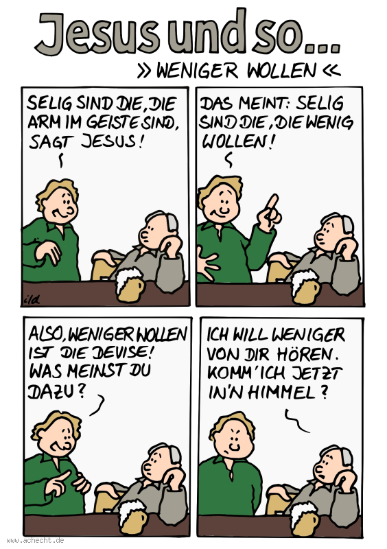 Cartoon: Weniger wollen: Achtsamkeit, Religion, Glaube, Jesus, Gott, Christentum, wenig, wollen, Willen, loslassen, selig, hören, Motto, genügsam, offen, direkt, ehrlich, Himmel, Unverständnis, Anmaßung, Missverständnis, Spritualität