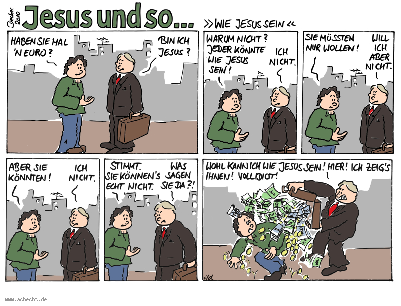Cartoon: Wie Jesus sein: Religion, Glaube, Jesus, Gott, Christentum, Vergleich, Güte, Geld, Koffer, reich, Beleidigung, eingeschnappt, können, wollen, geben, beleidigt, Leberwurst