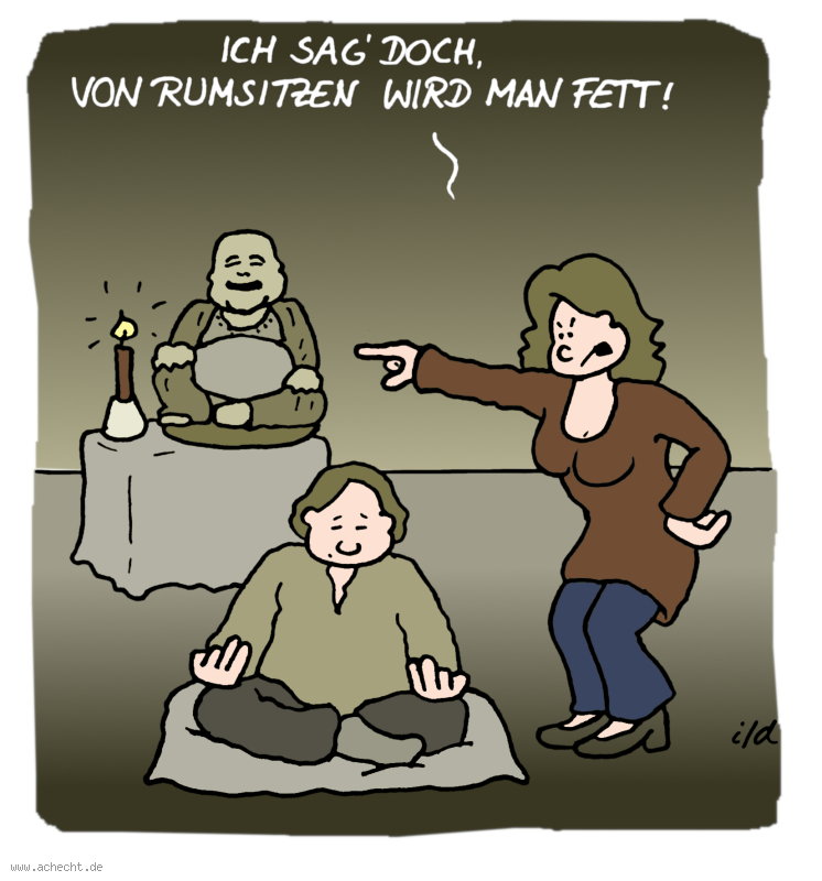 Cartoon: Von Rumsitzen wird man fett: rumsitzen, fett, Buddha, Meditation, Wut, Äger, Unverständnis, Ruhe, dick, Bewegung, Mangel, Spiritualität, Religion, sitzen