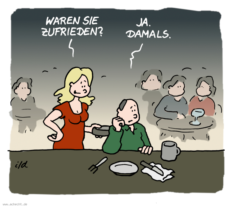 Cartoon: Waren sie zufrieden: zufrieden, damals, Vergangenheit, Zufriedenheit, Depression, Missverständnis, Gastronomie, Restaurant, Bedienung, essen